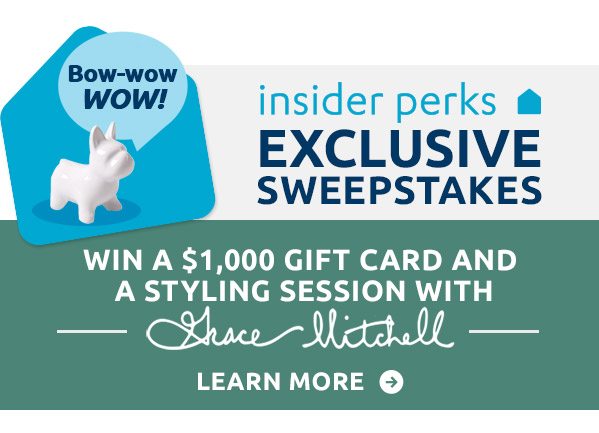 Bow-wow wow! Insider perks exclusive sweepstakes. Win a $1,000 gift card and a styling session with Grace Mitchell. Learn more.