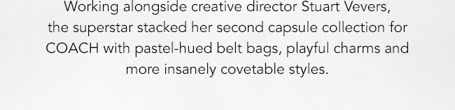 Working alongside creative director Stuart Vevers, the superstar stacked her second capsule collection for COACH with pastel-hued belt bags, playful charms and more insanely covetable styles. 