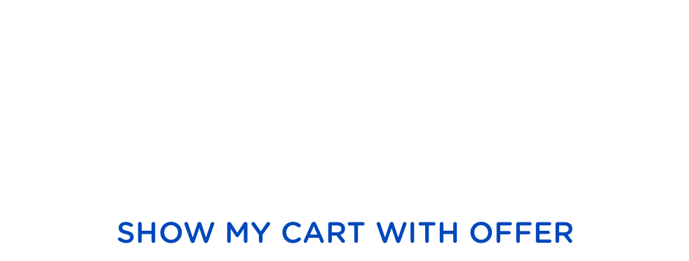 We reserved your cart with a special offer $10 OFF $75 OR MORE OR $50 OFF $750 OR MORE Show my cart with offer