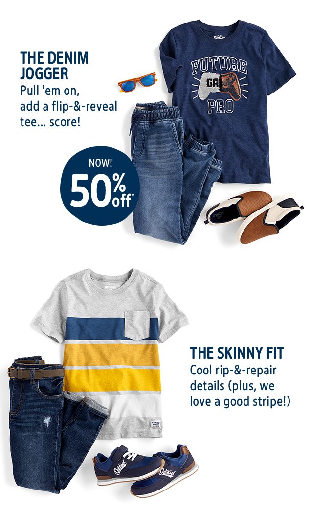 THE DENIM JOGGER | Pull 'em on, add a flip-&-reveal tee... score! | NOW! 50% off* | THE SKINNY FIT | Cool rip-&-repair details (plus, we love a good stripe!)