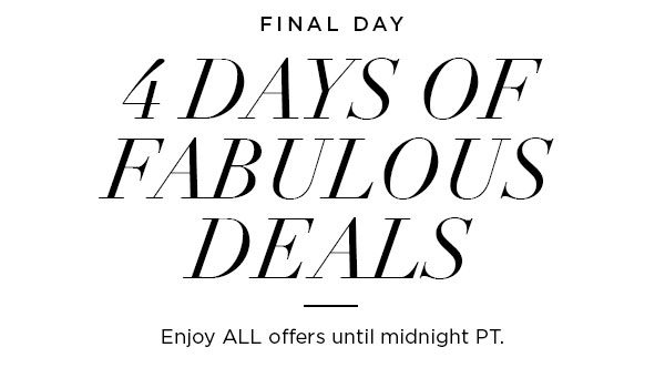 FINAL DAY 4 Days of Fabulous Deals Enjoy ALL offers until midnight PT.