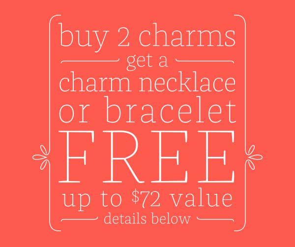 buy 2 charms get a charm necklace or bracelet FREE up tp $72 value - details below