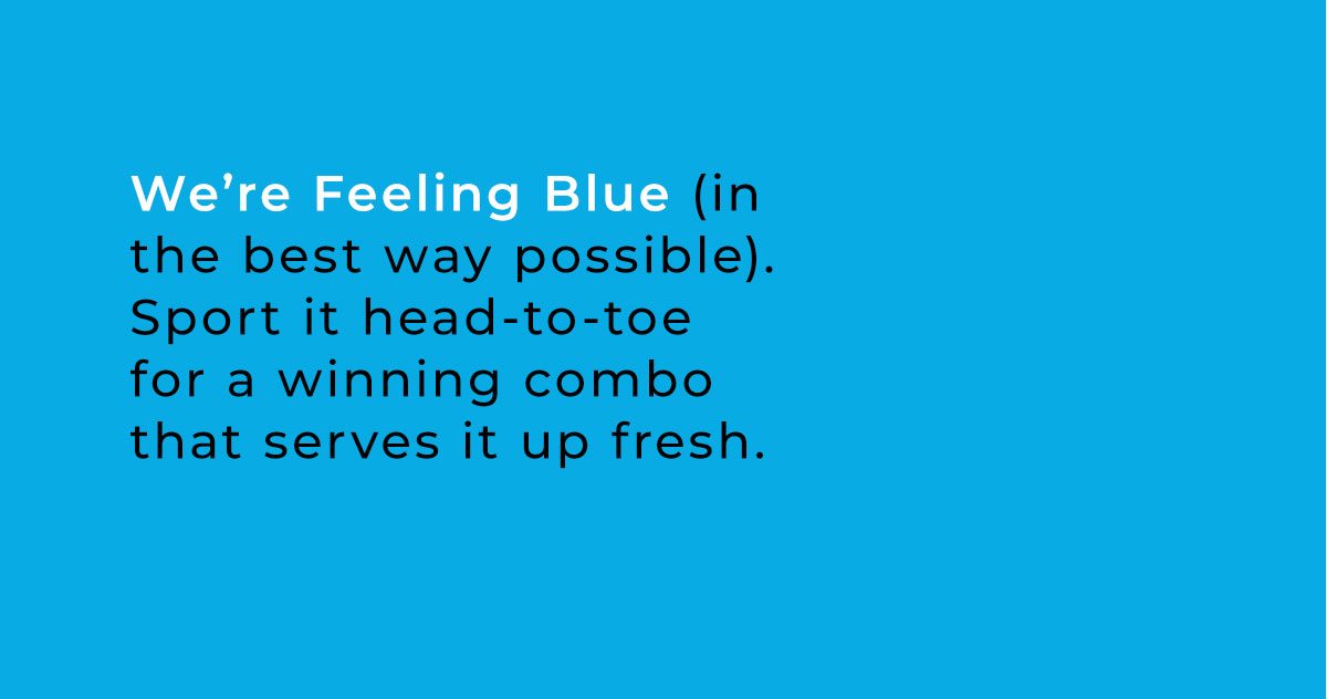 We're feeling blue in the best way possible.