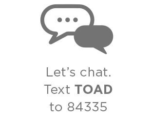 Let's chat. Text TOAD to 84335