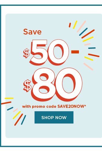Save $50-$80 with promo code SAVE20NOW. shop now. 