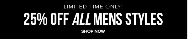 LIMITED TIME ONLY! 25% OFF ALL MENS STYLES SHOP NOW