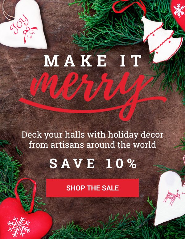 MAKE IT MERRY | Deck your halls with holiday decor from artisans around the world | SAVE 10% | SHOP THE SALE