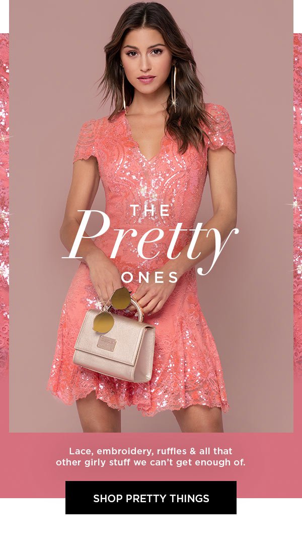 The Pretty Ones Lace, embroidery, ruffles & all that other girly stuff we can't get enough of. SHOP PRETTY THINGS >