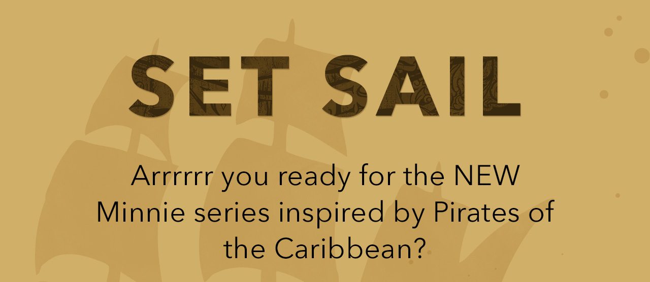 SET SAIL. Arrrrrr you ready for the NEW Minnie series inspired by Pirates of the Caribbean? | Shop Now