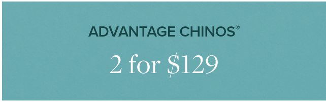 Advantage Chinos 2 for $129