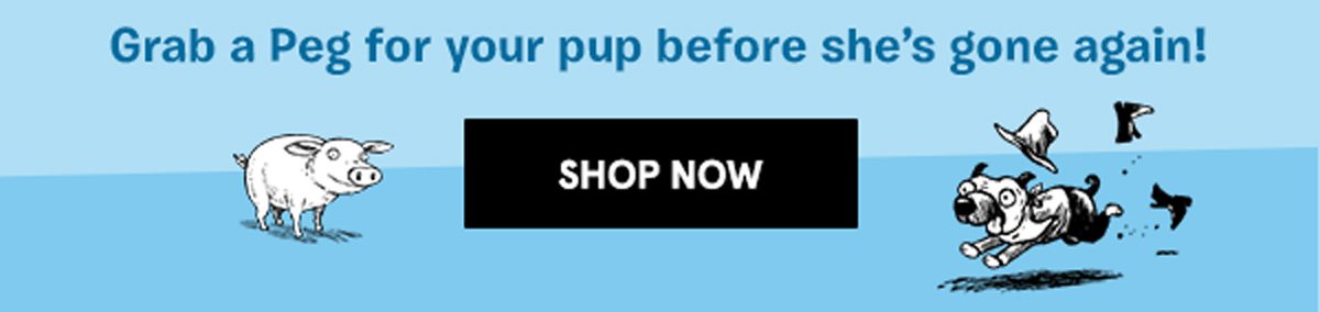 Grab a Peg for your pup before she's gone again!