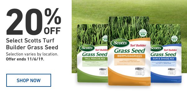 20 percent OFF Select Scotts Turf Builder Grass Seed. Selection varies by location. Ends 11/6/19.