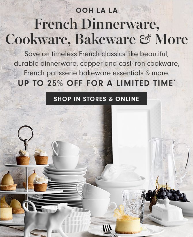 OOH LA LA - French Dinnerware, Cookware, Bakeware & More - UP TO 25% OFF FOR A LIMITED TIME* - SHOP IN STORES & ONLINE