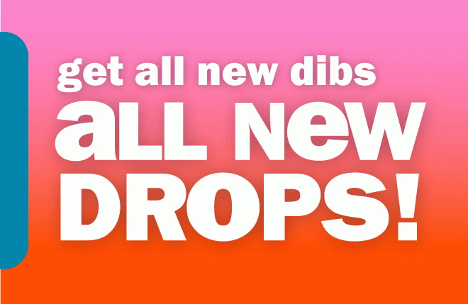 get first dibs on all new drops