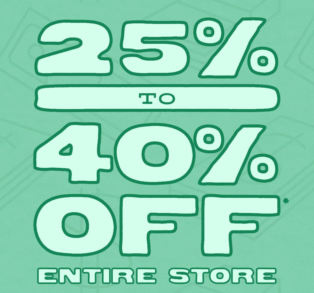25-40% off entire store. Today only.