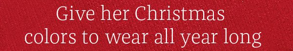 Give her Christmas colors to wear all year long