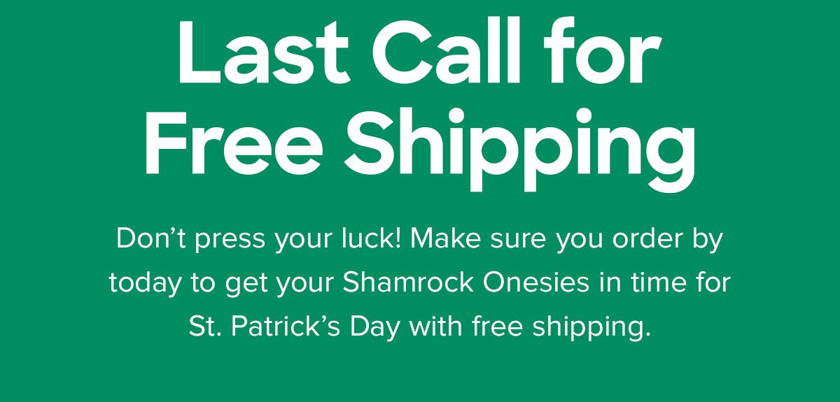 Don’t press your luck! Make sure you order by today to get your Shamrock Onesies and Undies in time for St. Patrick’s Day with free shipping.