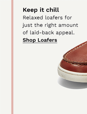 Keep it chill | Relaxed loafers for just the right amount of laid-back appeal. | Shop Loafers