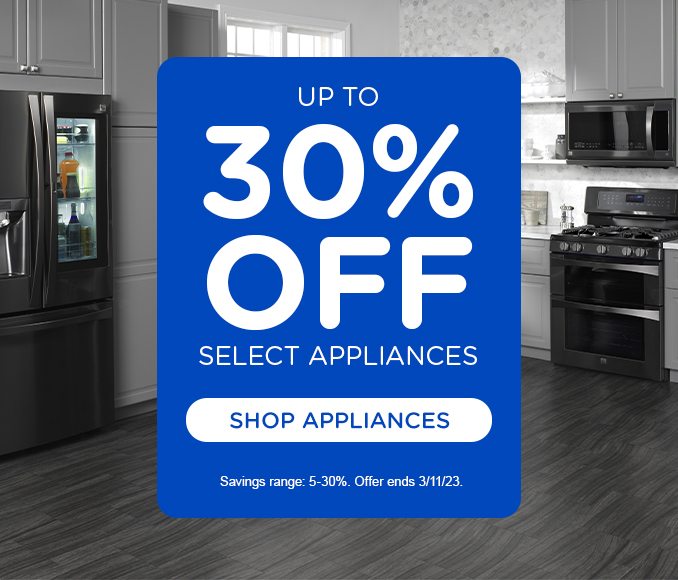 Up to 30% off select appliances - Savings range 5-30%. Offer ends 3/11/23.