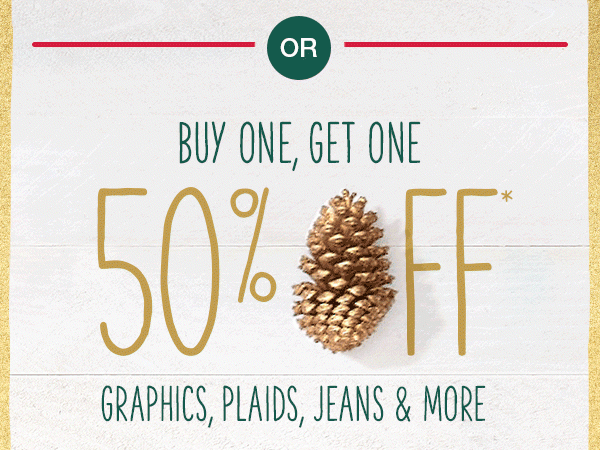 Or buy one, get one 50% off* graphics, plaids, jeans and more.