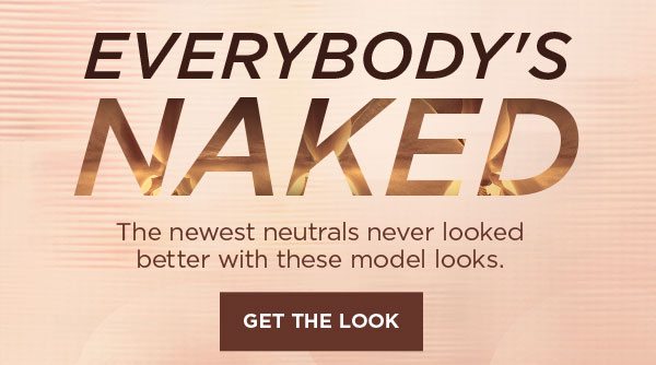 EVERYBODY'S NAKED - The newest neutrals never looked better with these model looks. - GET THE LOOK