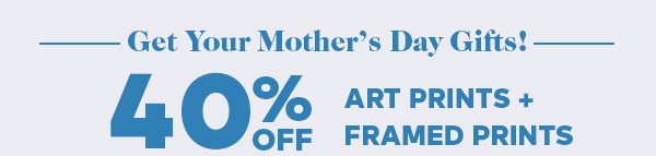 MOTHER'S DAY SALE! 40% OFF ART PRINTS + FRAMED PRINTS