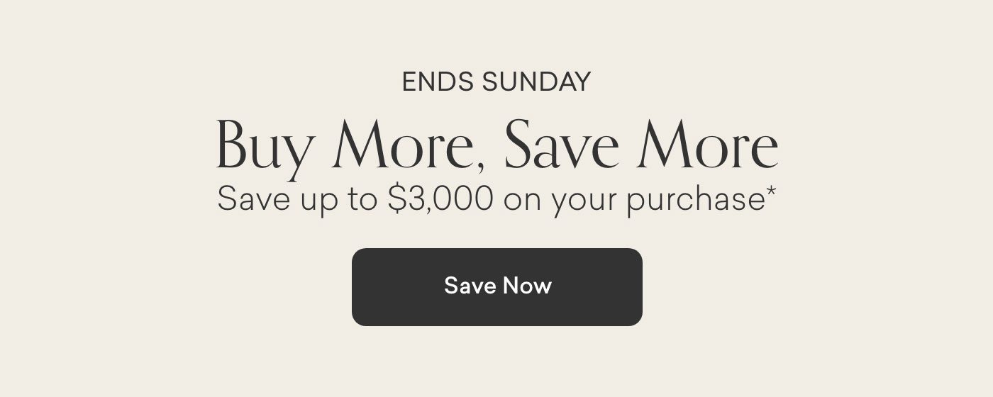 Ends Sunday. Buy More, Get More. Up to $3000 off your purchase. Shop Now