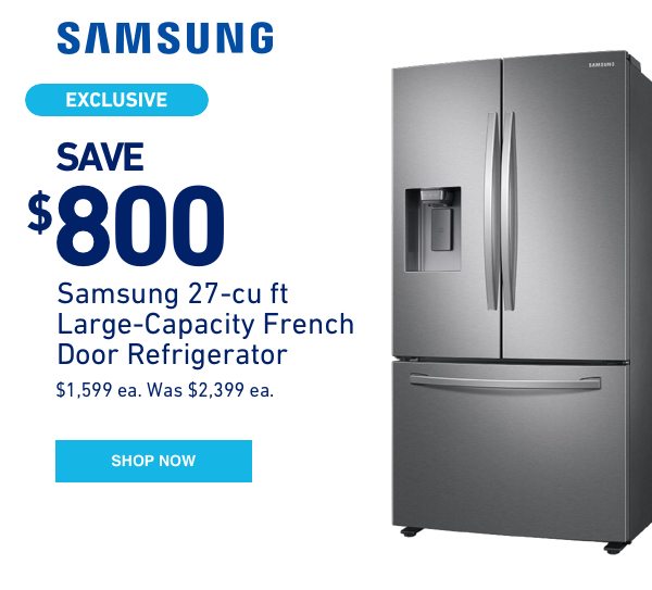 Save $800 on Samsung 27 cubic feet Large-Capacity French Door Refrigerator. $1,599 each Was $2,399 each.