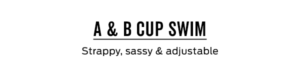 A&B Cup Swim | Strappy, sassy & adjustable >