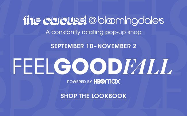 the carousel @ bloomingdale's | A constantly rotating pop-up shop | SEPTEMBER 10-NOVEMBER 2 | FEELGOODFALL | POWERED BY HBOmax | SHOP THE LOOKBOOK