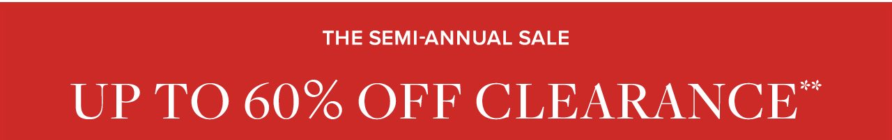 The Semi-Annual Sale. Up to 60% Off Clearance**