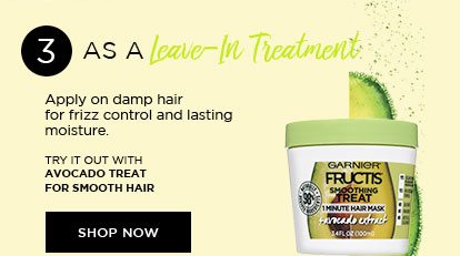 3 - AS A Leave-In Treatment - Apply on damp hair for frizz control and lasting moisture. - TRY IT OUT WITH AVOCADO TREAT FOR SMOOTH HAIR - SHOP NOW