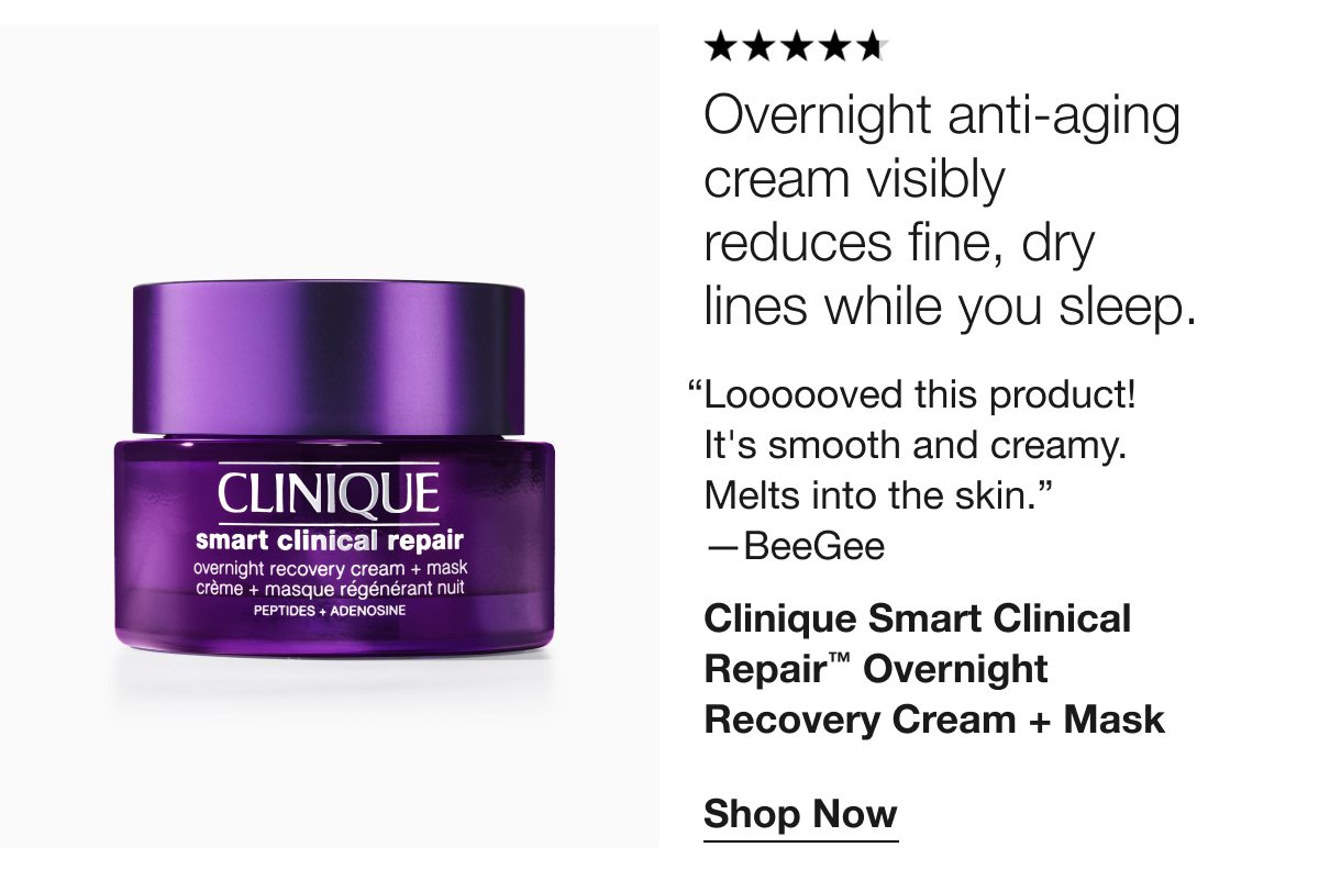 Overnight anti-aging cream visibly reduces fine, dry lines while you sleep. | “Loooooved this product! It's smooth and creamy. Melts into the skin.” —BeeGee | Clinique Smart Clinical Repair™ Overnight Recovery Cream + Mask | Shop Now