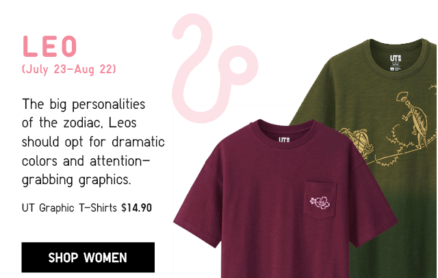 LEO (JULY 23-AUG 22), UT GRAPHIC T-SHIRTS $14.90 - SHOP WOMEN