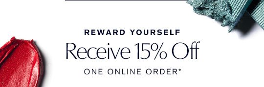 REWARD YOURSELF Receive 15% Off ONE ONLINE ORDER.