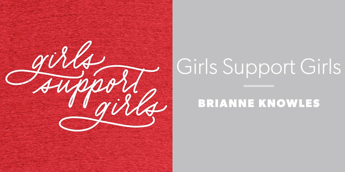Girls Support Girls by Brianne Knowles