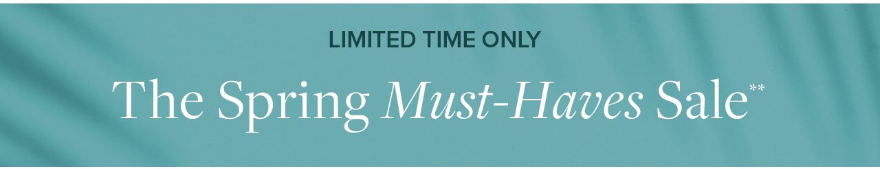 Limited Time Only The Spring Must-Haves Sale