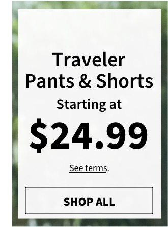 Traveler Pants & Shorts Starting at $24.99 - Shop All