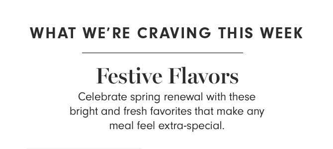 WHAT WE’RE CRAVING THIS WEEK - Festive Flavors