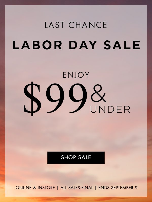 Last Chance - Labor Day Sale - Enjoy $99 and under - All Sales Final - Ends September 9