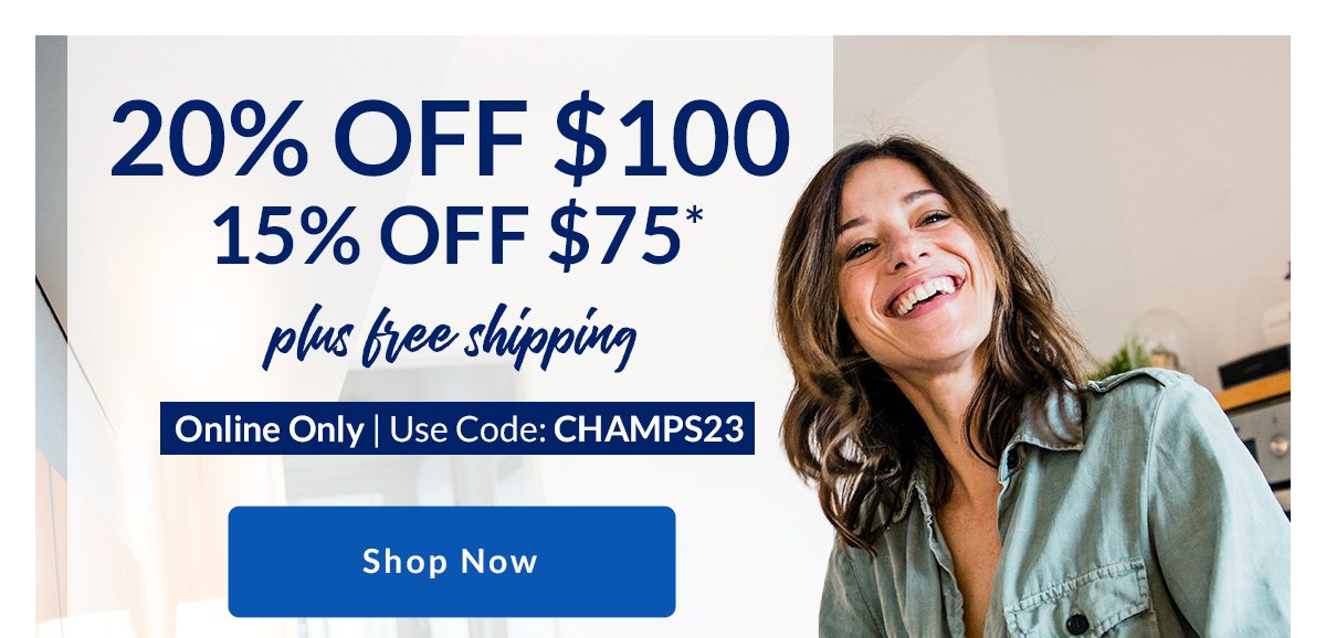 20% OFF $100 | 15% OFF $75* | plus free shipping | Online Only | Use Code: CHAM PS23 | Shop Now