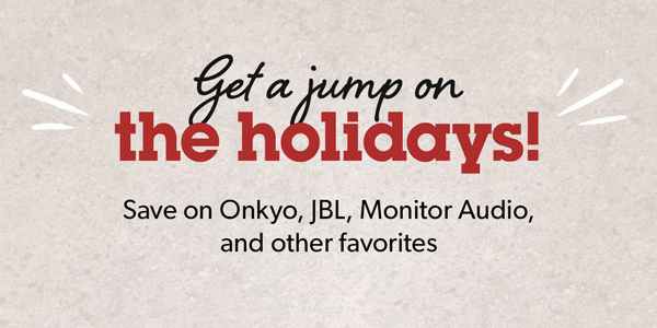 Get a jump on the holidays! Save on Onkyo, JBL, Monitor Audio, and other favorites.