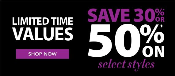Limited Time Values! Save 30% or 50% on Select Styles