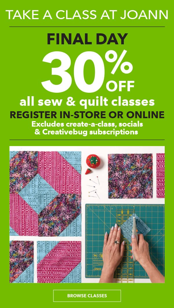 Take a Class at JOANN. Final Day! 30% off Sew and Quilt Classes. Register in-store or online. BROWSE CLASSES.