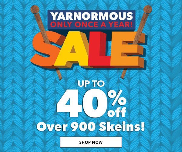 Yarnormous Sale. Up to 60% off over 1,500 skeins! SHOP NOW.