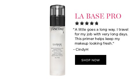 LA BASE PRO 'A little goes a long way. I travel for my job with very long days. This primer helps keep my makeup looking fresh.' - CindyH SHOP NOW