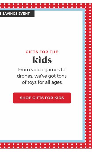 gifts for the kids.from video games to drones,we've got tons of toys for all ages.shop gifts for kids.