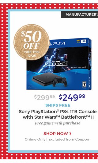 manufacturer's savings event.$249.99.ships free.sony playstation(R) ps4 1tb console with star wars(TM) battlefront(TM) II.free game with purchase.shop now.online only|excluded from coupon.