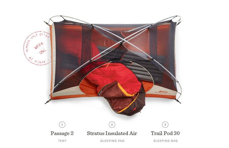 WEEK ONE - MEMBER ONLY OFFER - MARCH 23 – MARCH 29 - 1 - Passage 2 - TENT - 2 - Stratus Insulated Air - SLEEPING PAD - 3 - Trail Pod 30 - SLEEPING BAG