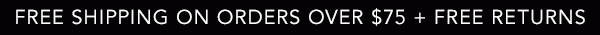 Free Shipping on orders over $75 + free returns